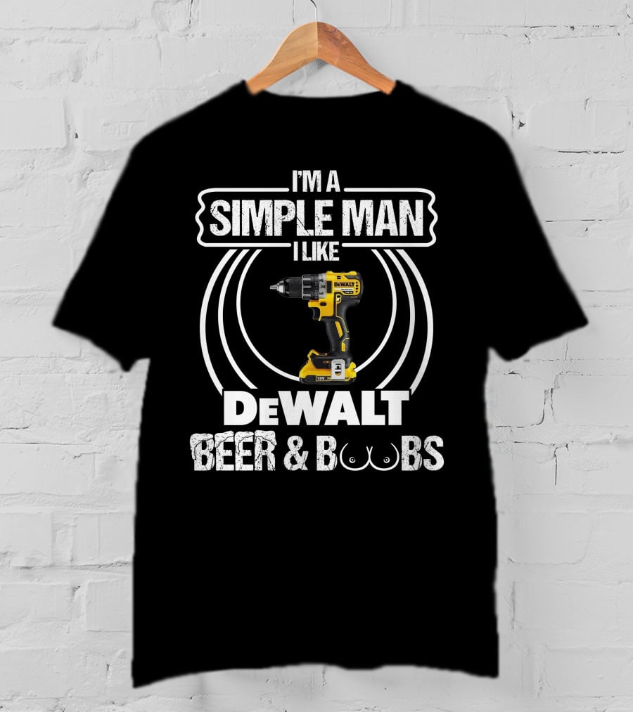 I'm A Simple Man I Like DeWalt Beer And Boobs T-Shirt