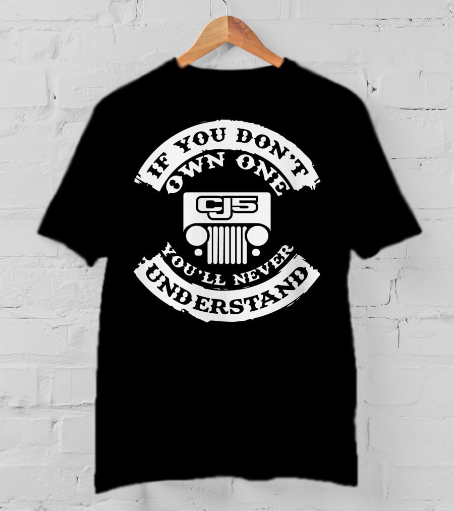 Jeep CJ5 If You Don't Own One You'll Never Understand T-Shirt
