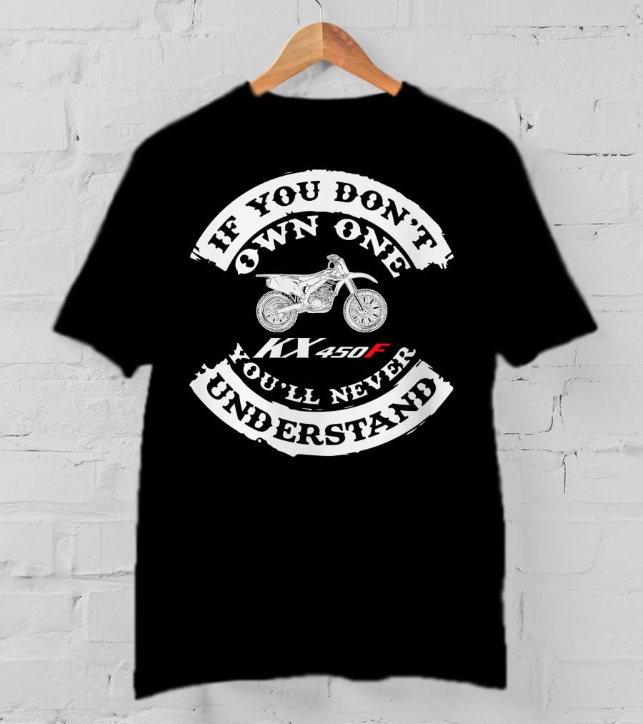 If You Don't Own One You'll Never Understand Kawasaki KX450f T-Shirt