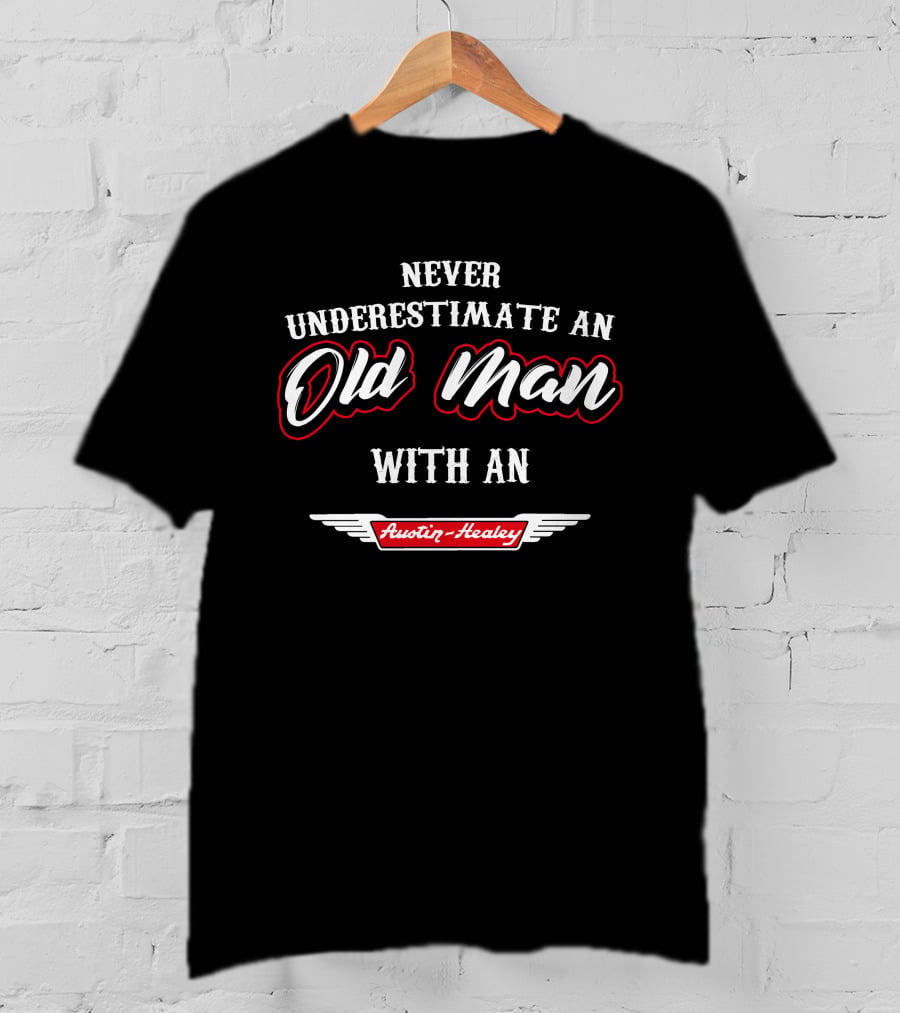 Never Underestimate An Old Man With An Austin-Healey T-Shirt