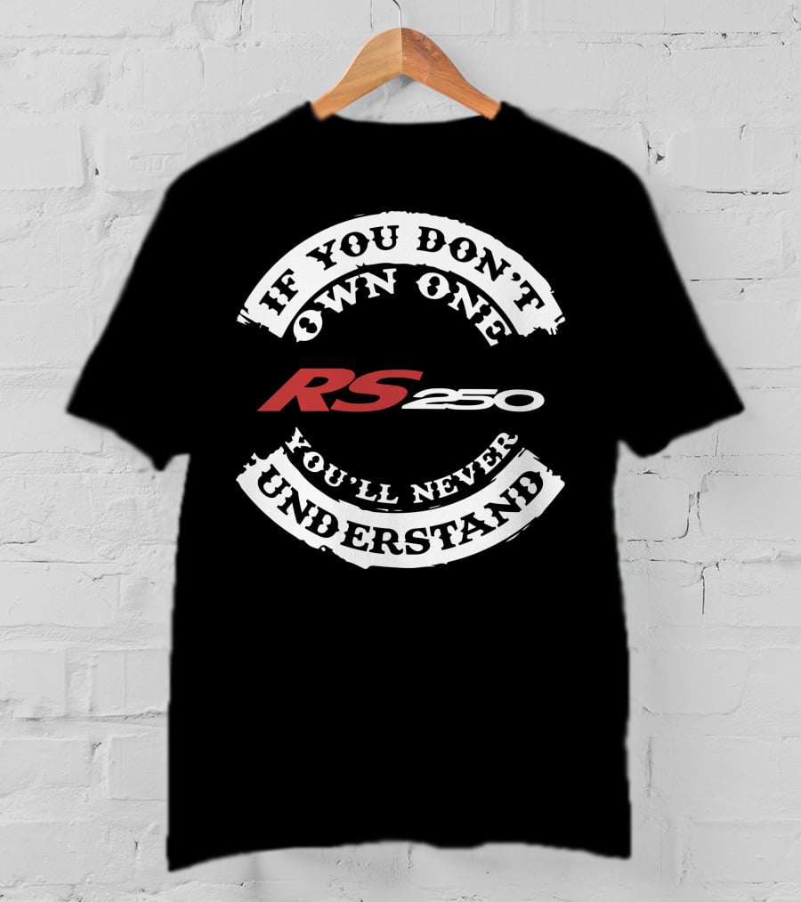 If You Don't Own One You'll Never Understand RS250 T-Shirt