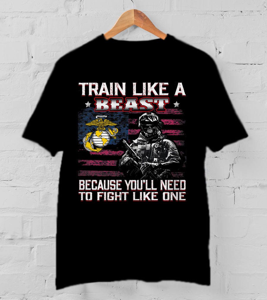 Train Like A Beast Because You'll Need To Fight Like One Marine Corps Flag Soldier T-Shirt