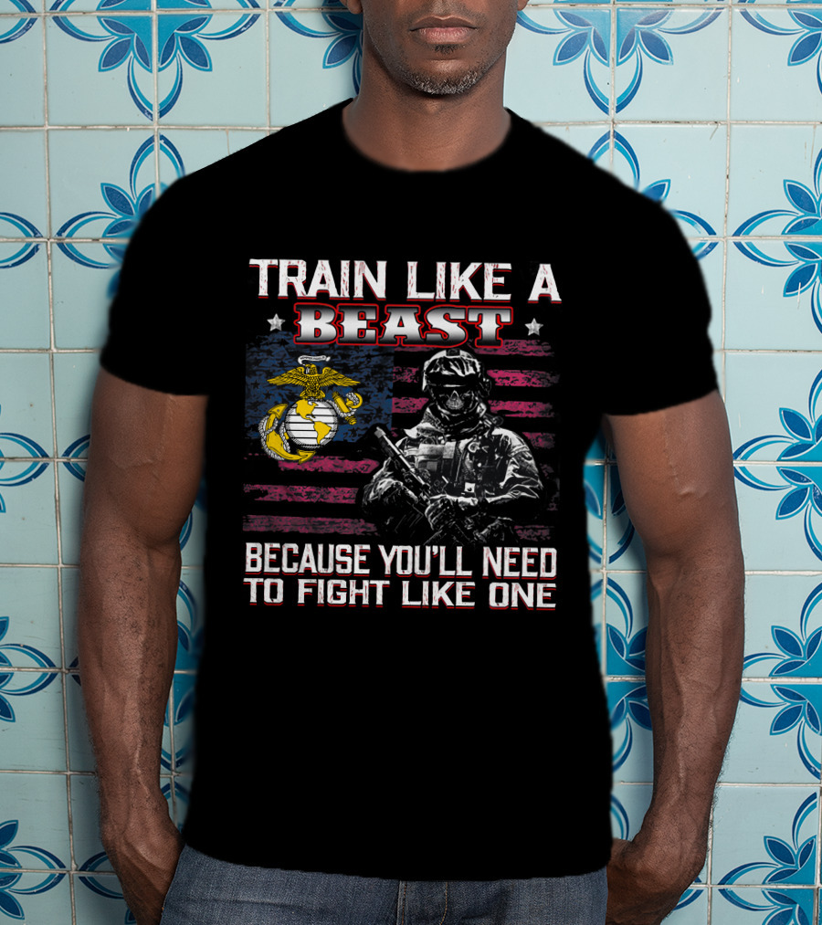 Train Like A Beast Because You'll Need To Fight Like One Marine Corps Flag Soldier T-Shirt