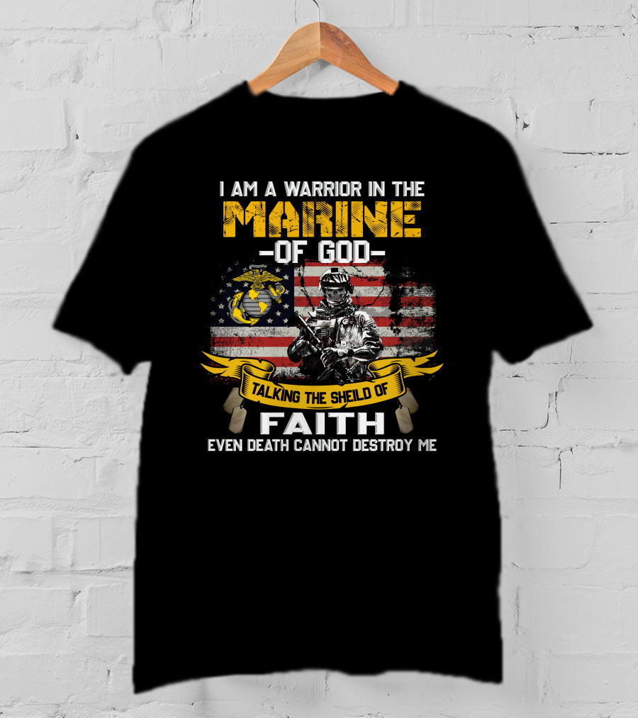 I Am A Warrior In The Marine Of God Talking The Shield Of Faith Even Death Cannot Destroy Me T-Shirt