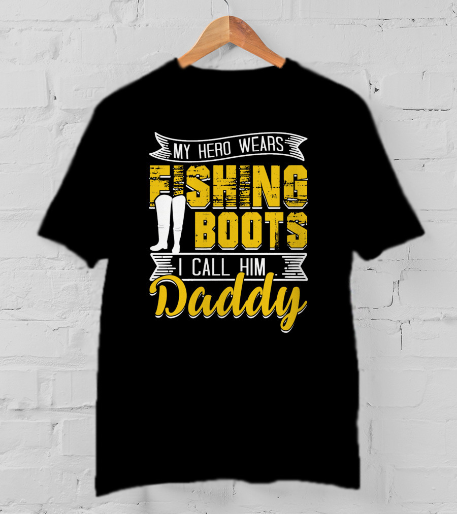 Family My Hero Wears Fishing Boots I Call Him Daddy T-Shirt