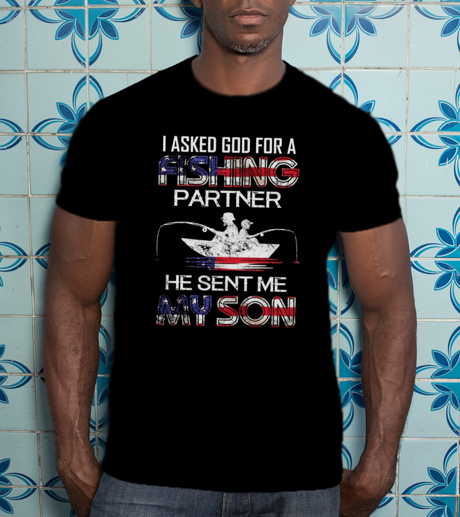 I Asked God For A Fishing Partner He Sent Me My Son Boat Silhouette American Flag T-Shirt
