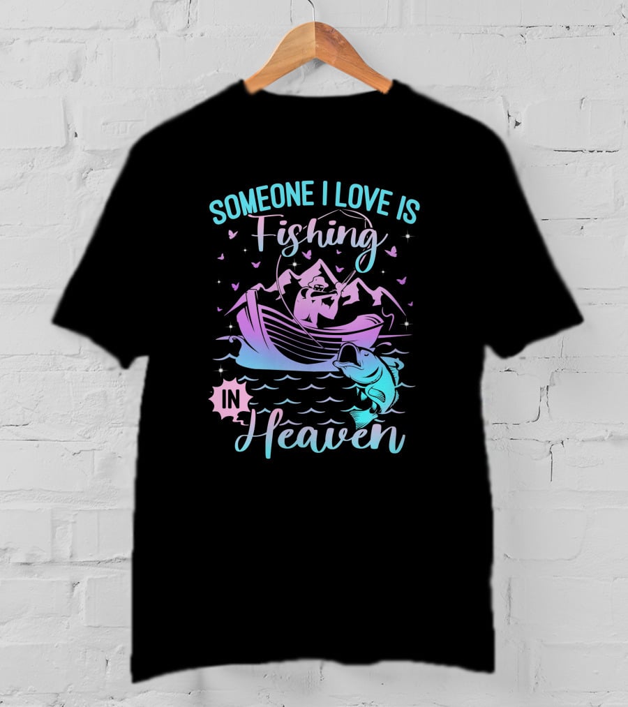 Someone I Love Is Fishing In Heaven With Mountains And Fish T-Shirt