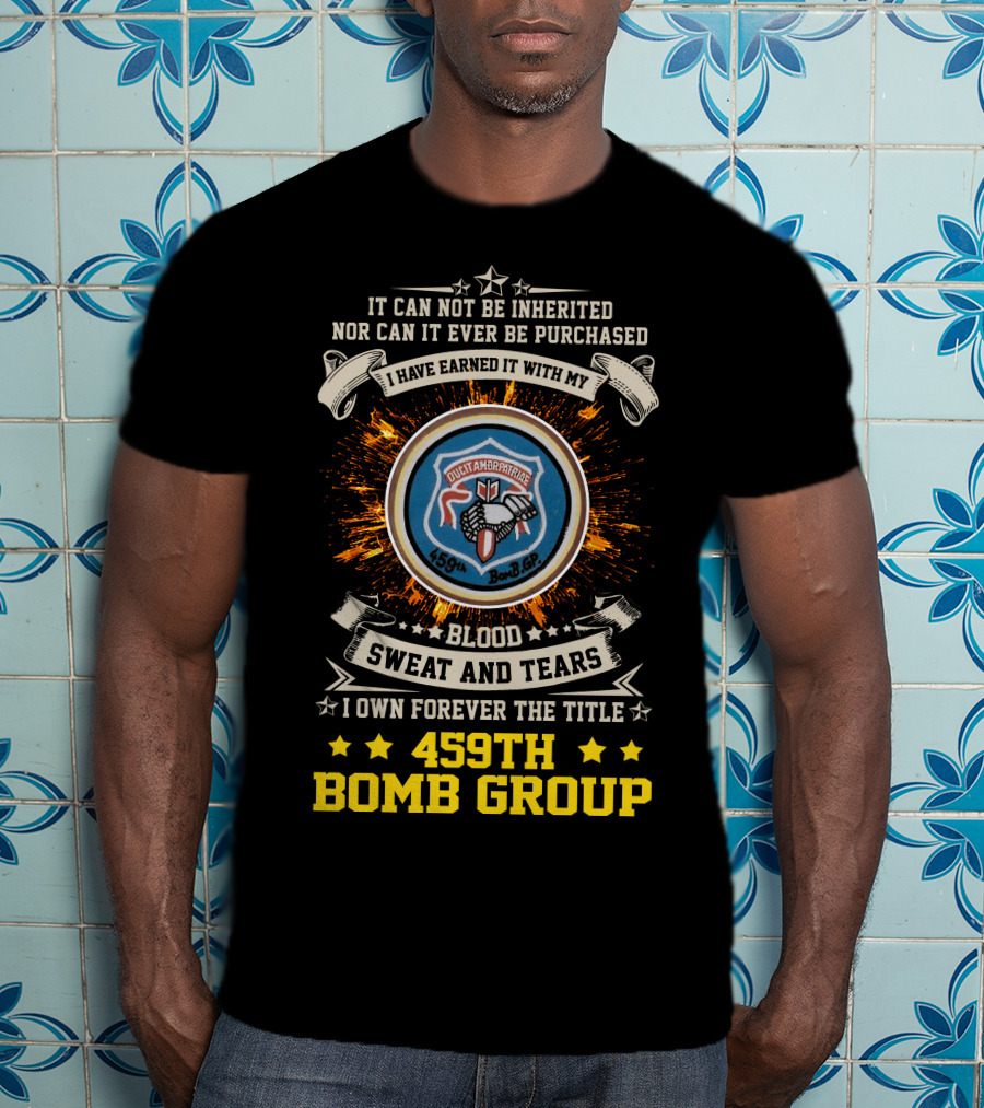 459Th Bomb Group Blood Sweat And Tears Forever Earned T-Shirt
