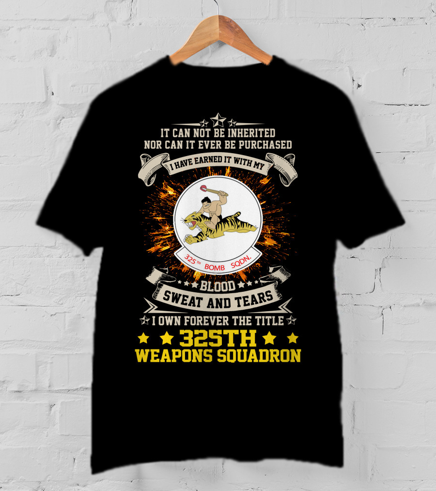I HAVE EARNED IT WITH MY BLOOD SWEAT AND TEARS 325TH BOMB SQDN 325TH WEAPONS SQUADRON T-Shirt
