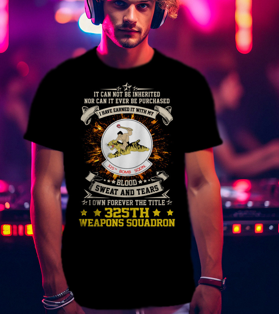 I HAVE EARNED IT WITH MY BLOOD SWEAT AND TEARS 325TH BOMB SQDN 325TH WEAPONS SQUADRON T-Shirt