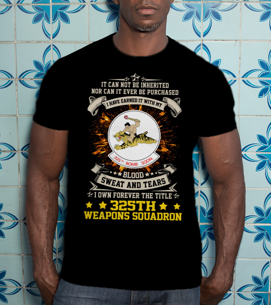 I HAVE EARNED IT WITH MY BLOOD SWEAT AND TEARS 325TH BOMB SQDN 325TH WEAPONS SQUADRON T-Shirt