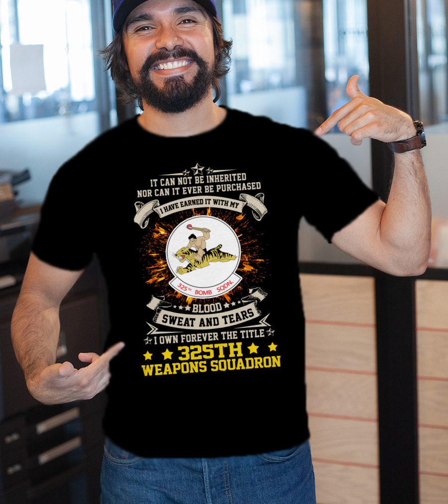 I HAVE EARNED IT WITH MY BLOOD SWEAT AND TEARS 325TH BOMB SQDN 325TH WEAPONS SQUADRON T-Shirt