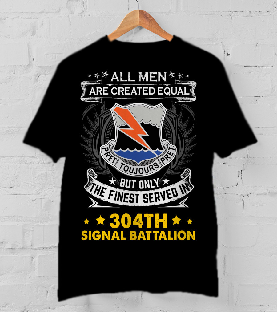 All Men Are Created Equal But Only The Finest Served In 304Th Signal Battalion Toujours Prêt T-Shirt