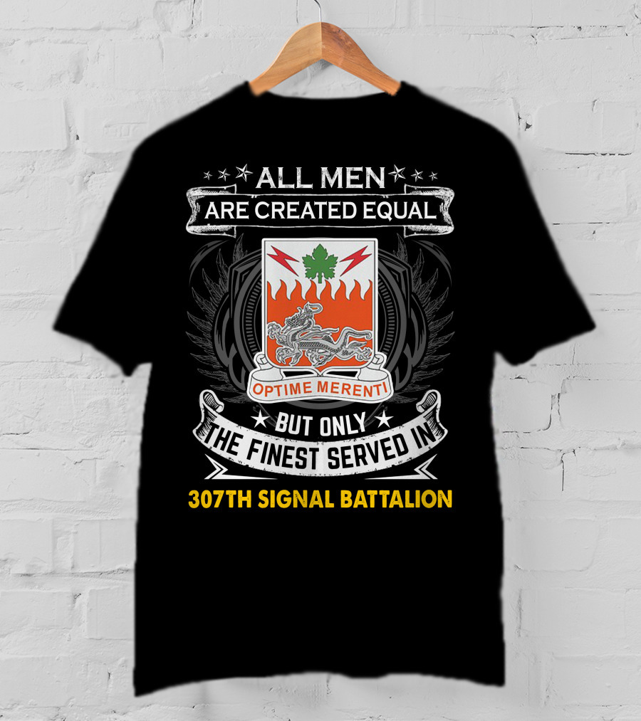 All Men Are Created Equal But Only The Finest Served In 307Th Signal Battalion T-Shirt