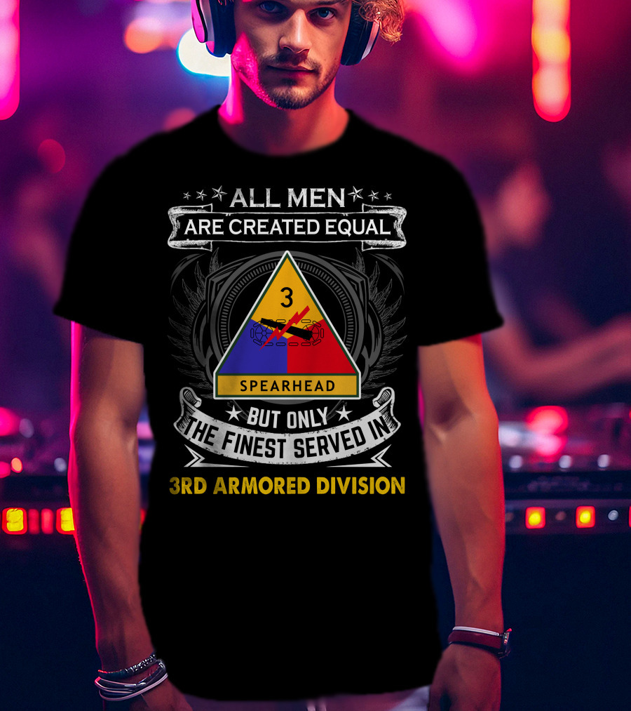 All Men Are Created Equal But Only The Finest Served In 3Rd Armored Division Spearhead T-Shirt