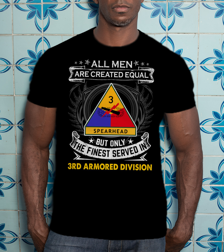 All Men Are Created Equal But Only The Finest Served In 3Rd Armored Division Spearhead T-Shirt