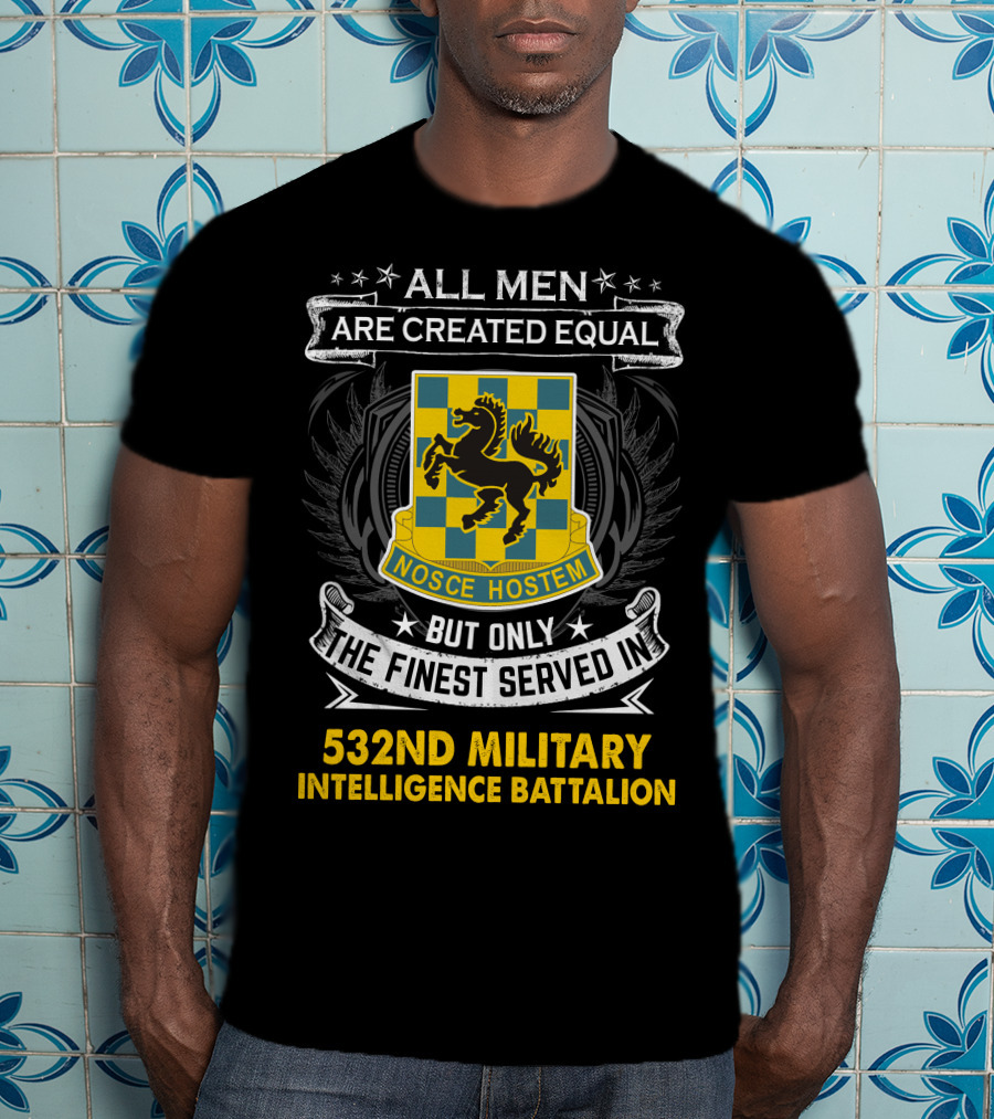 ALL MEN ARE CREATED EQUAL BUT ONLY THE FINEST SERVED IN 532ND MILITARY INTELLIGENCE BATTALION NOSCE HOSTEM T-Shirt