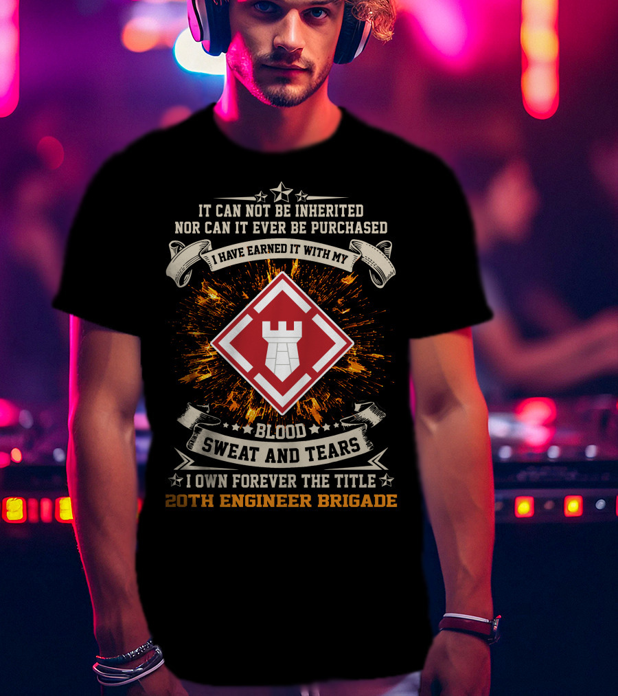 I Have Earned It With My Blood Sweat And Tears 20Th Engineer Brigade T-Shirt