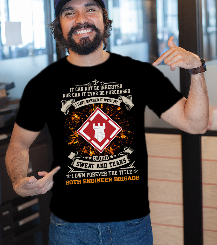 I Have Earned It With My Blood Sweat And Tears 20Th Engineer Brigade T-Shirt