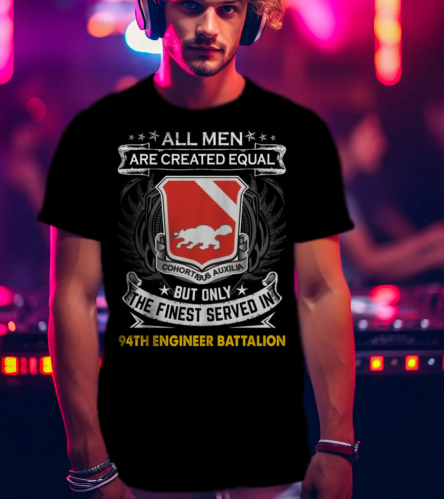 All Men Are Created Equal But Only The Finest Served In 94Th Engineer Battalion T-Shirt