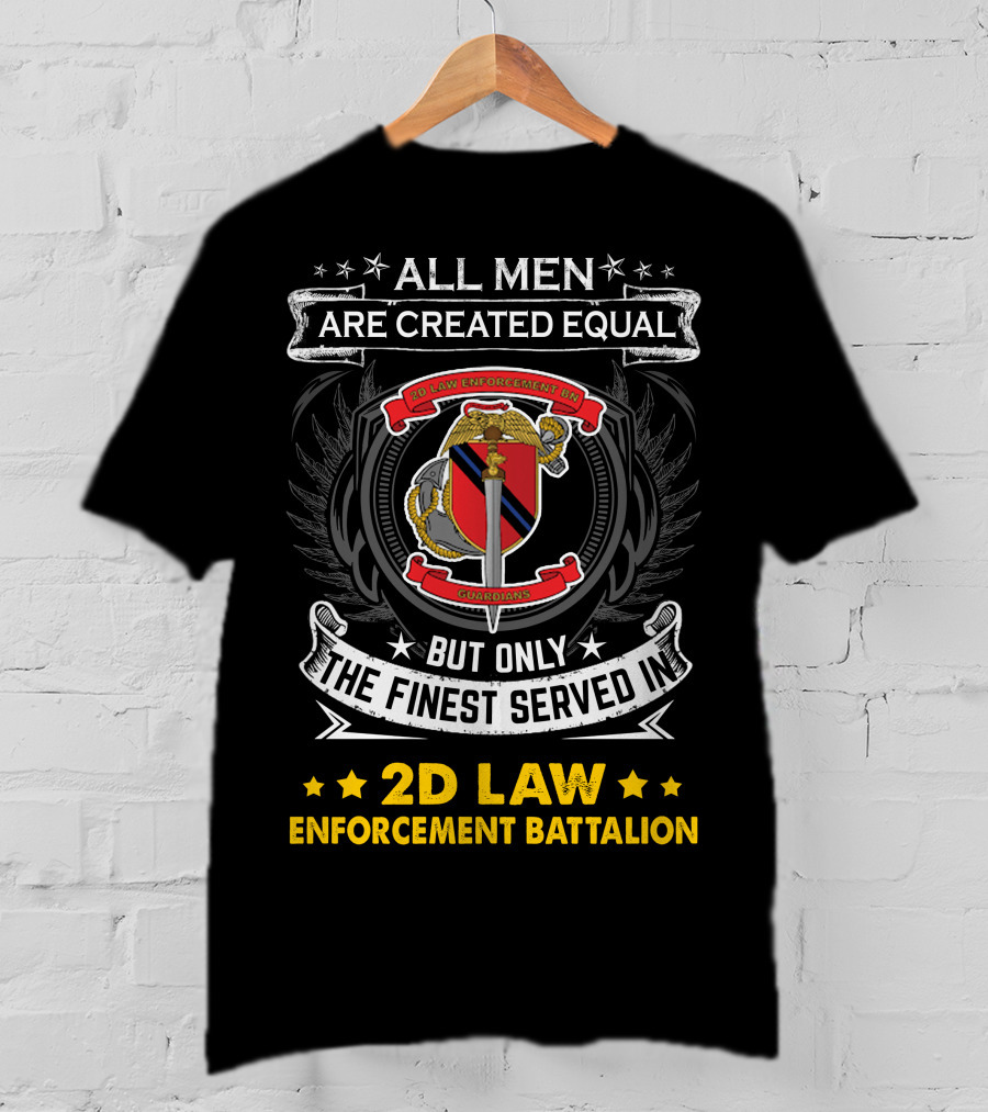 All Men Are Created Equal But Only The Finest Served In 2D Law Enforcement Battalion T-Shirt