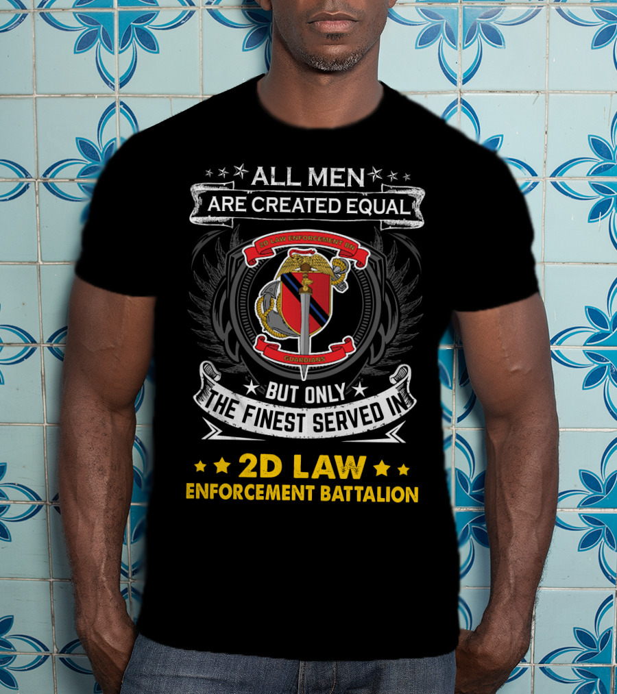 All Men Are Created Equal But Only The Finest Served In 2D Law Enforcement Battalion T-Shirt