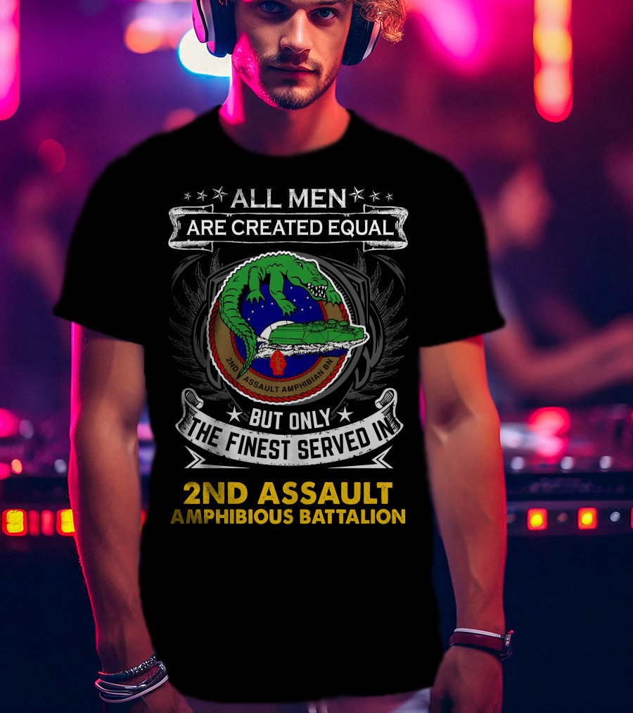 All Men Are Created Equal But Only The Finest Served In 2Nd Assault Amphibious Battalion T-Shirt