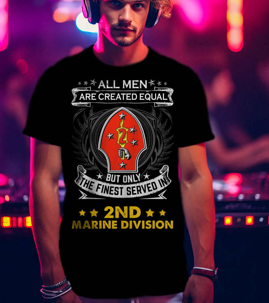 ALL MEN ARE CREATED EQUAL BUT ONLY THE FINEST SERVED IN 2ND MARINE DIVISION T-Shirt