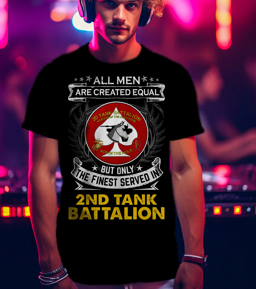 ALL MEN ARE CREATED EQUAL BUT ONLY THE FINEST SERVED IN 2ND TANK BATTALION MASTER OF THE IRON HORSE ACE IN THE HOLE T-Shirt