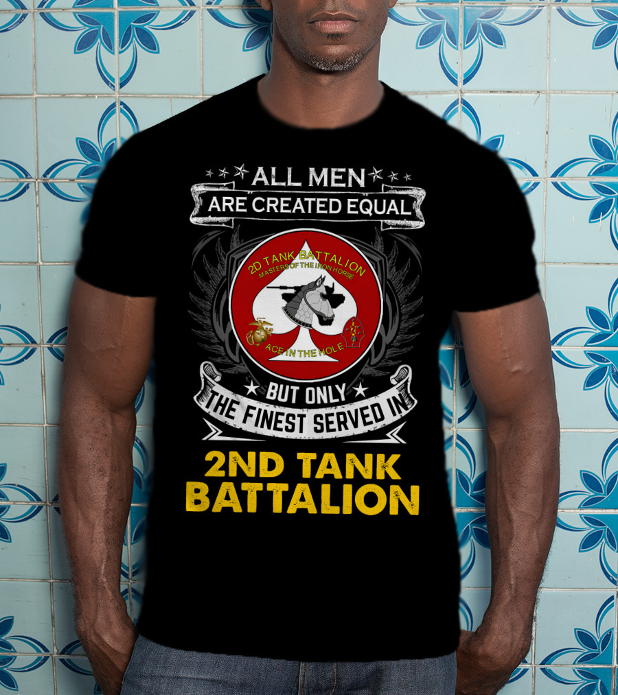 ALL MEN ARE CREATED EQUAL BUT ONLY THE FINEST SERVED IN 2ND TANK BATTALION MASTER OF THE IRON HORSE ACE IN THE HOLE T-Shirt