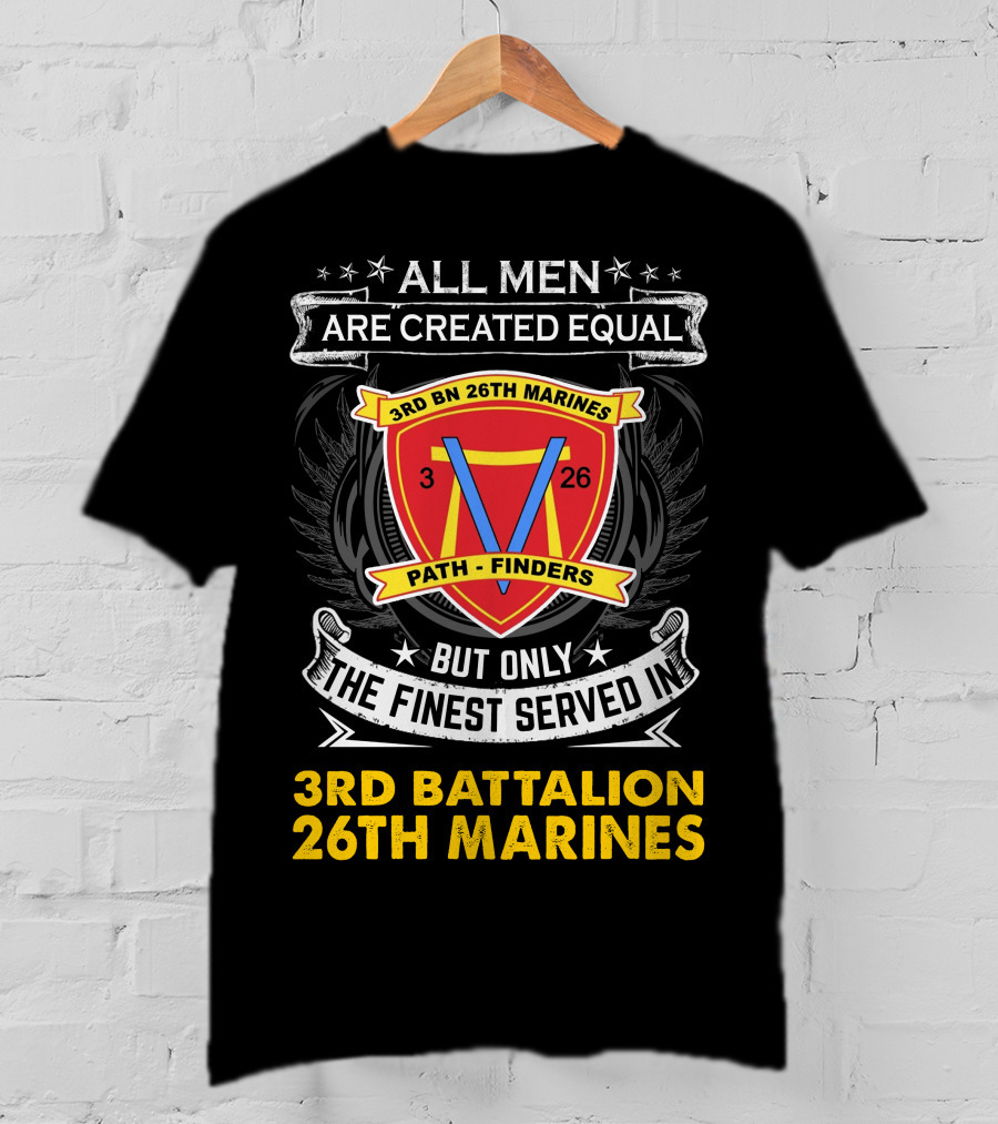 ALL MEN ARE CREATED EQUAL BUT ONLY THE FINEST SERVED IN 3RD BATTALION 26TH MARINES 3RD BN 26TH MARINES PATH FINDERS T-Shirt