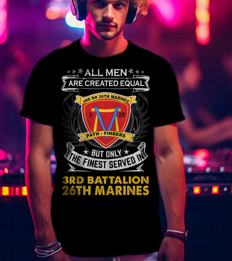 ALL MEN ARE CREATED EQUAL BUT ONLY THE FINEST SERVED IN 3RD BATTALION 26TH MARINES 3RD BN 26TH MARINES PATH FINDERS T-Shirt