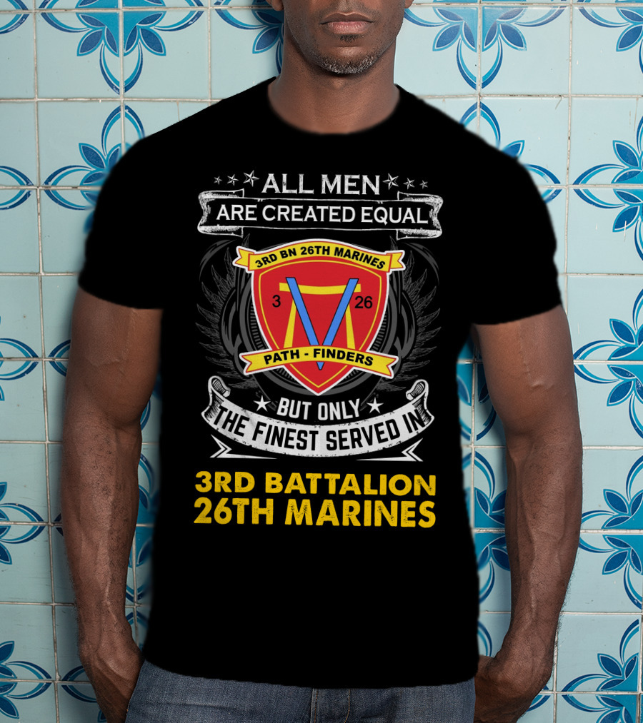 ALL MEN ARE CREATED EQUAL BUT ONLY THE FINEST SERVED IN 3RD BATTALION 26TH MARINES 3RD BN 26TH MARINES PATH FINDERS T-Shirt