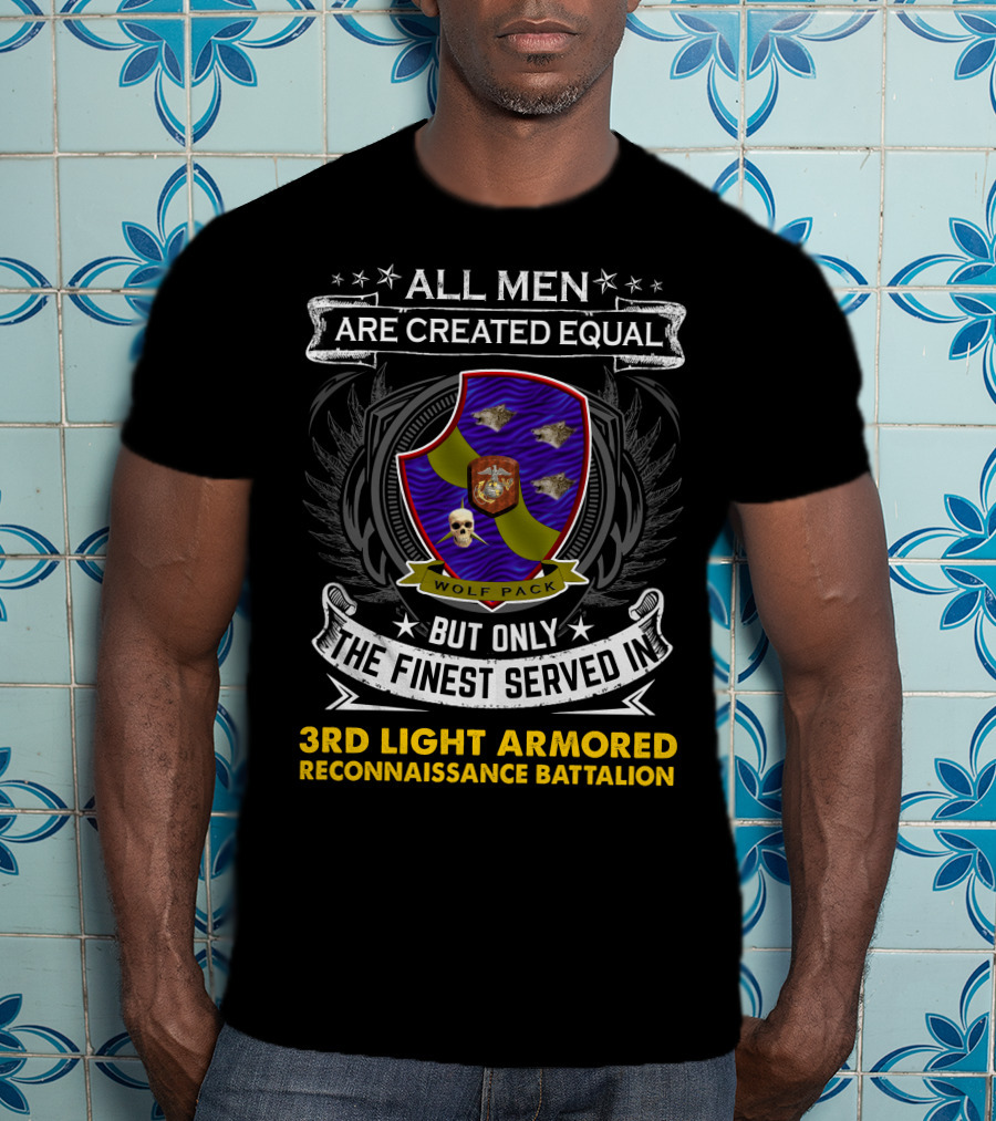 All Men Are Created Equal But Only The Finest Served In 3rd Light Armored Reconnaissance Battalion Wolf Pack T-Shirt