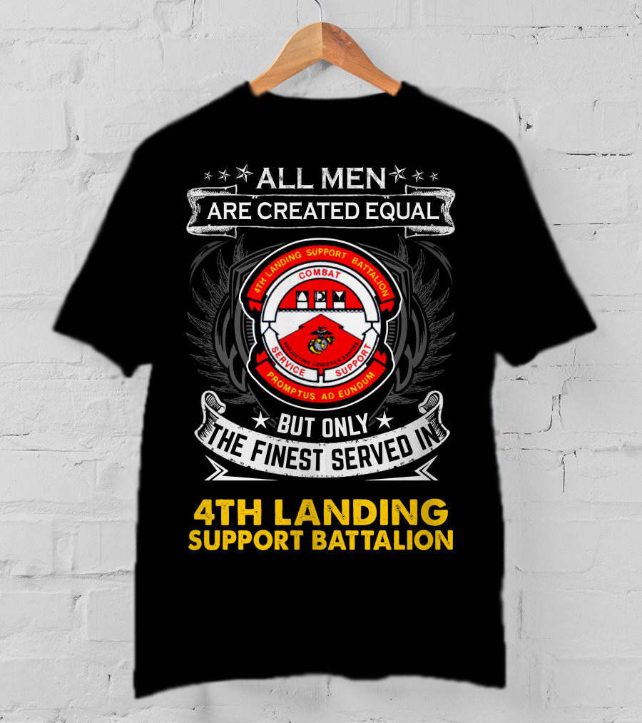 All Men Are Created Equal Only The Finest Served In 4Th Landing Support Battalion Combat Logistics Service Support Promptus Ad Eundum Badge T-Shirt