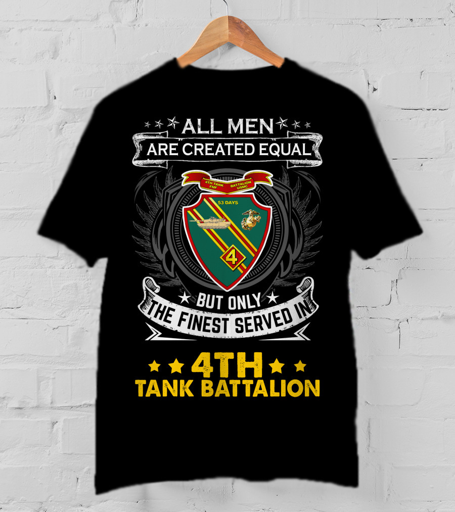 All Men Are Created Equal But Only The Finest Served In 4Th Tank Battalion Emblem With Stars And Shield T-Shirt
