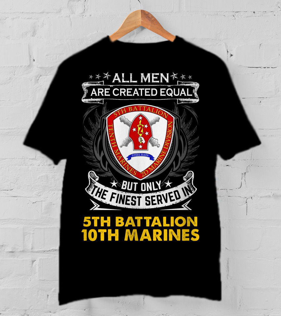 All Men Are Created Equal But Only The Finest Served In 5th Battalion 10th Marines 2nd Marine Division Steel Rain T-Shirt