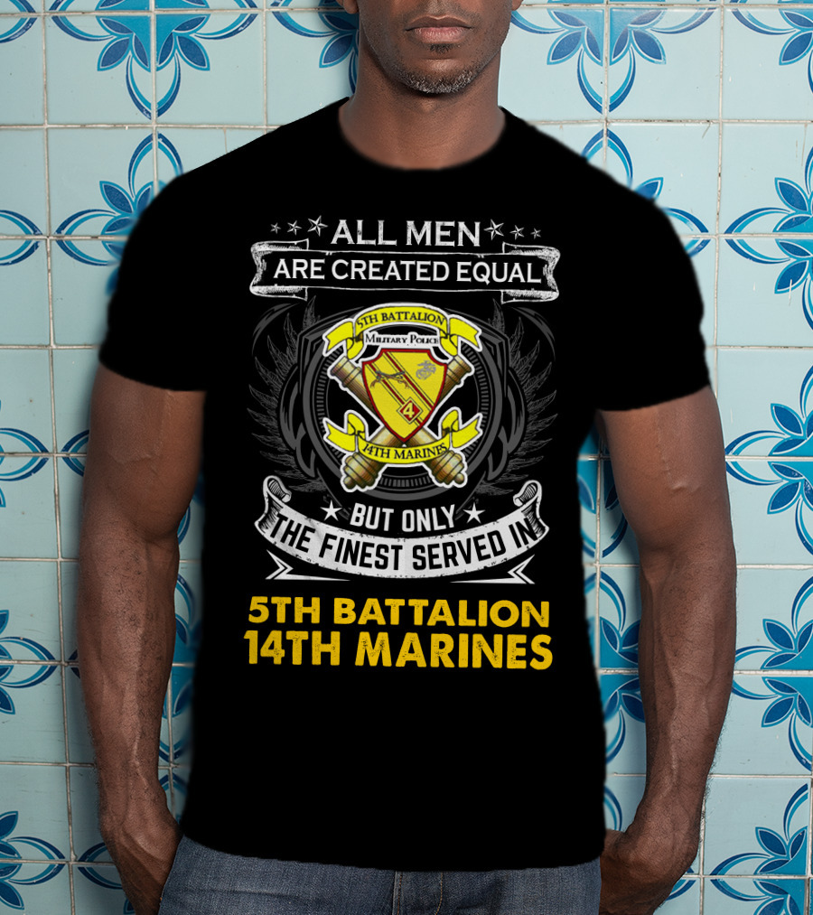 All Men Are Created Equal But Only The Finest Served In 5Th Battalion 14Th Marines Military Police Emblem And T-Shirt