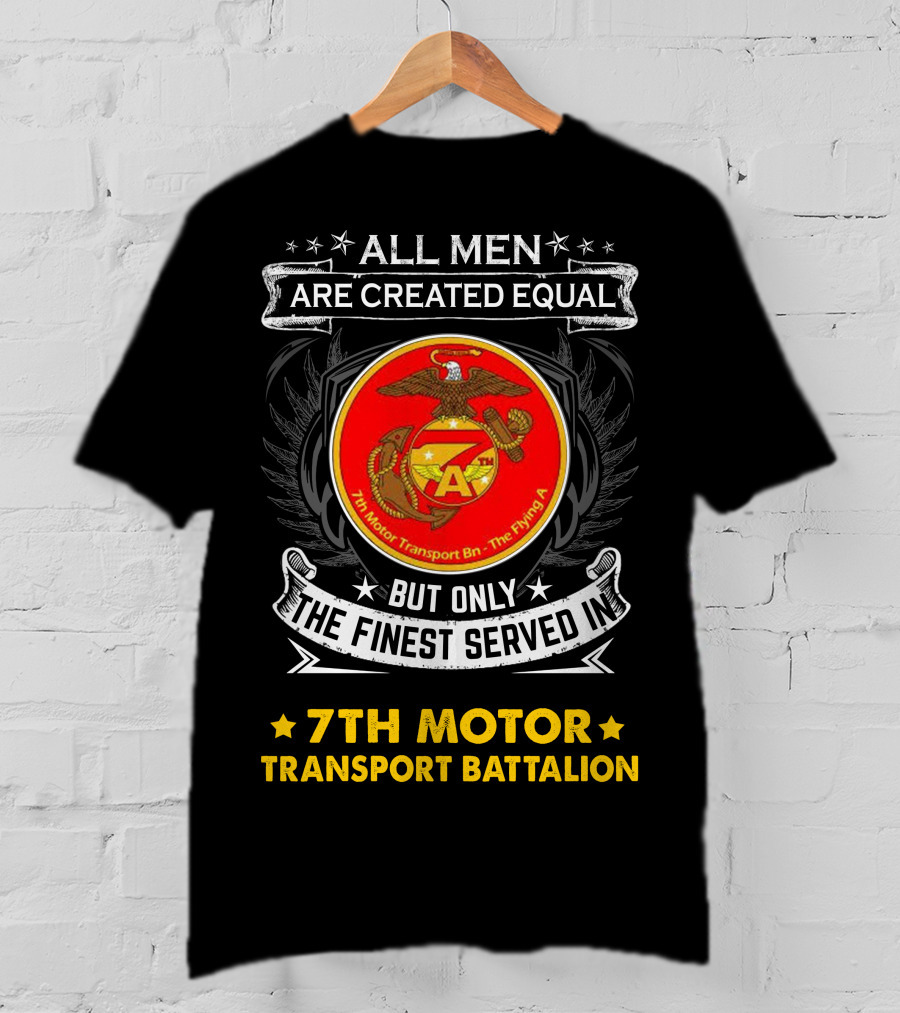 7th Motor Transport Battalion All Men Are Created Equal But Only The Finest Served T-Shirt