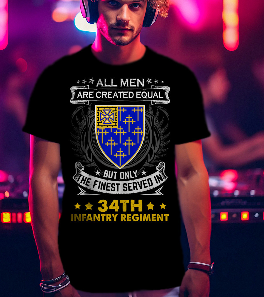 All Men Are Created Equal But Only The Finest Served In 34Th Infantry Regiment Crest And Badge T-Shirt
