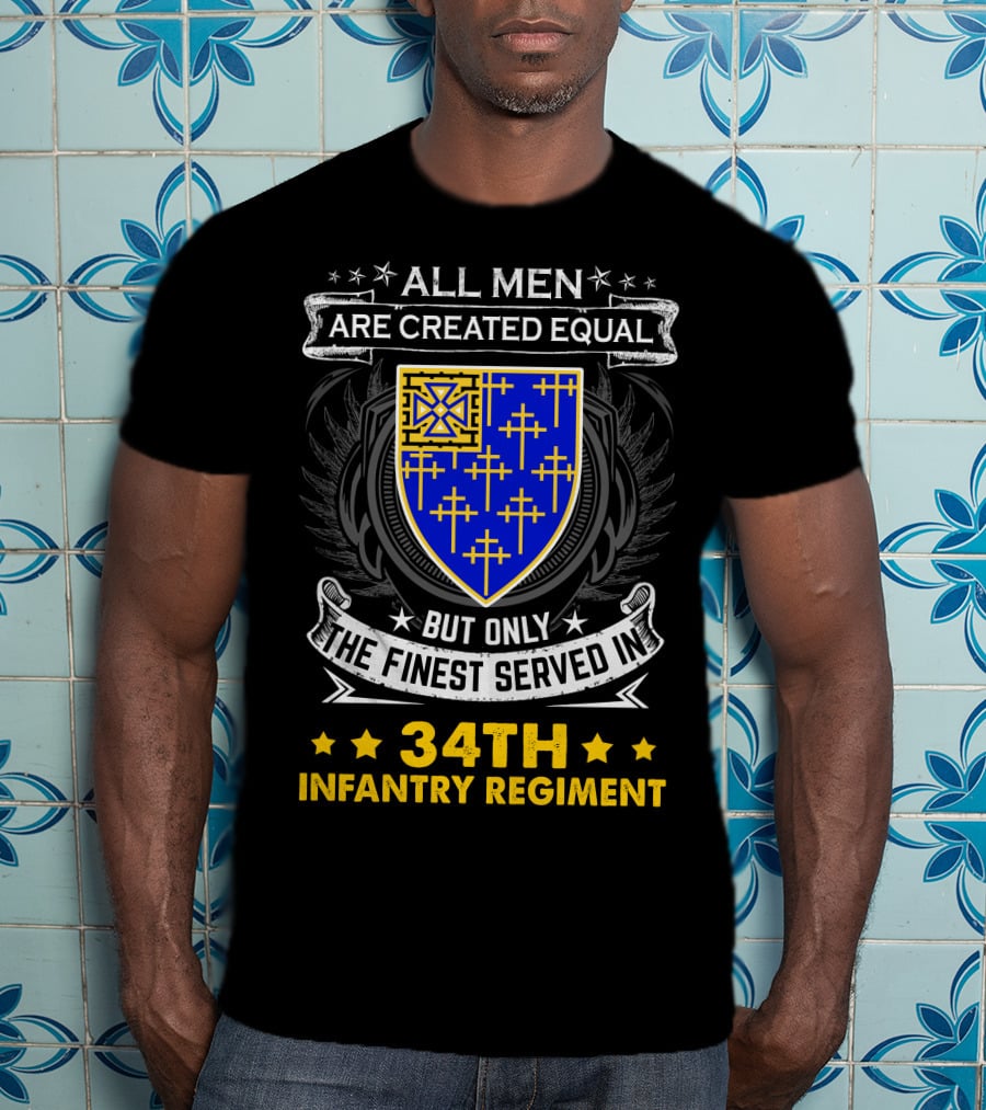 All Men Are Created Equal But Only The Finest Served In 34Th Infantry Regiment Crest And Badge T-Shirt