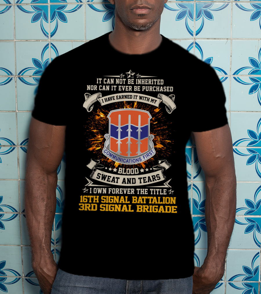16th Signal Battalion 3rd Signal Brigade Blood Sweat And Tears Communications First Earned Not Inherited T-Shirt