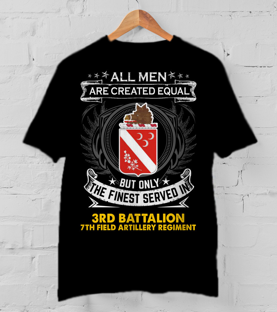 All Men Are Created Equal But Only The Finest Served In 3Rd Battalion 7Th Field Artillery Regiment T-Shirt