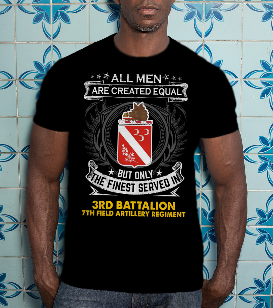 All Men Are Created Equal But Only The Finest Served In 3Rd Battalion 7Th Field Artillery Regiment T-Shirt