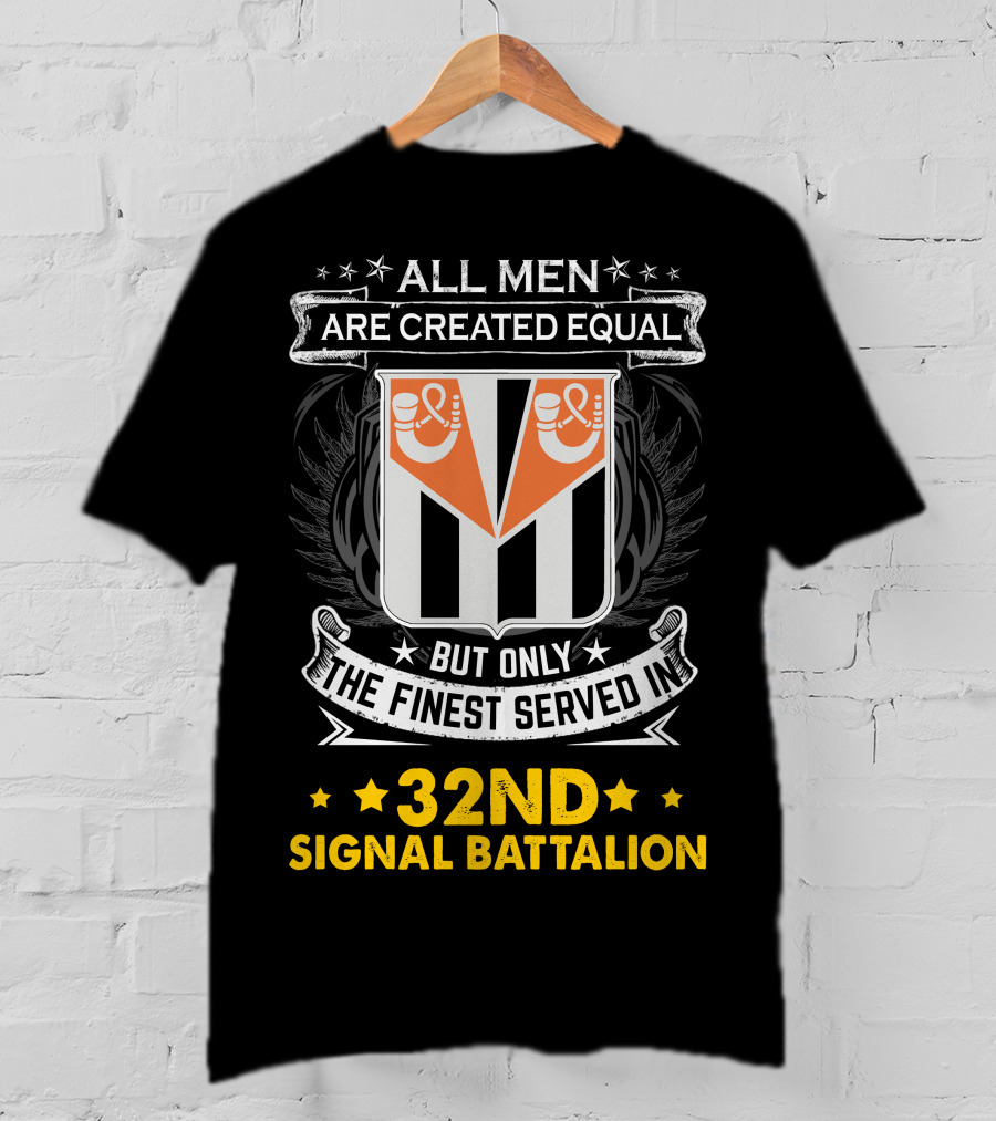 ALL MEN ARE CREATED EQUAL BUT ONLY THE FINEST SERVED IN 32ND SIGNAL BATTALION T-Shirt
