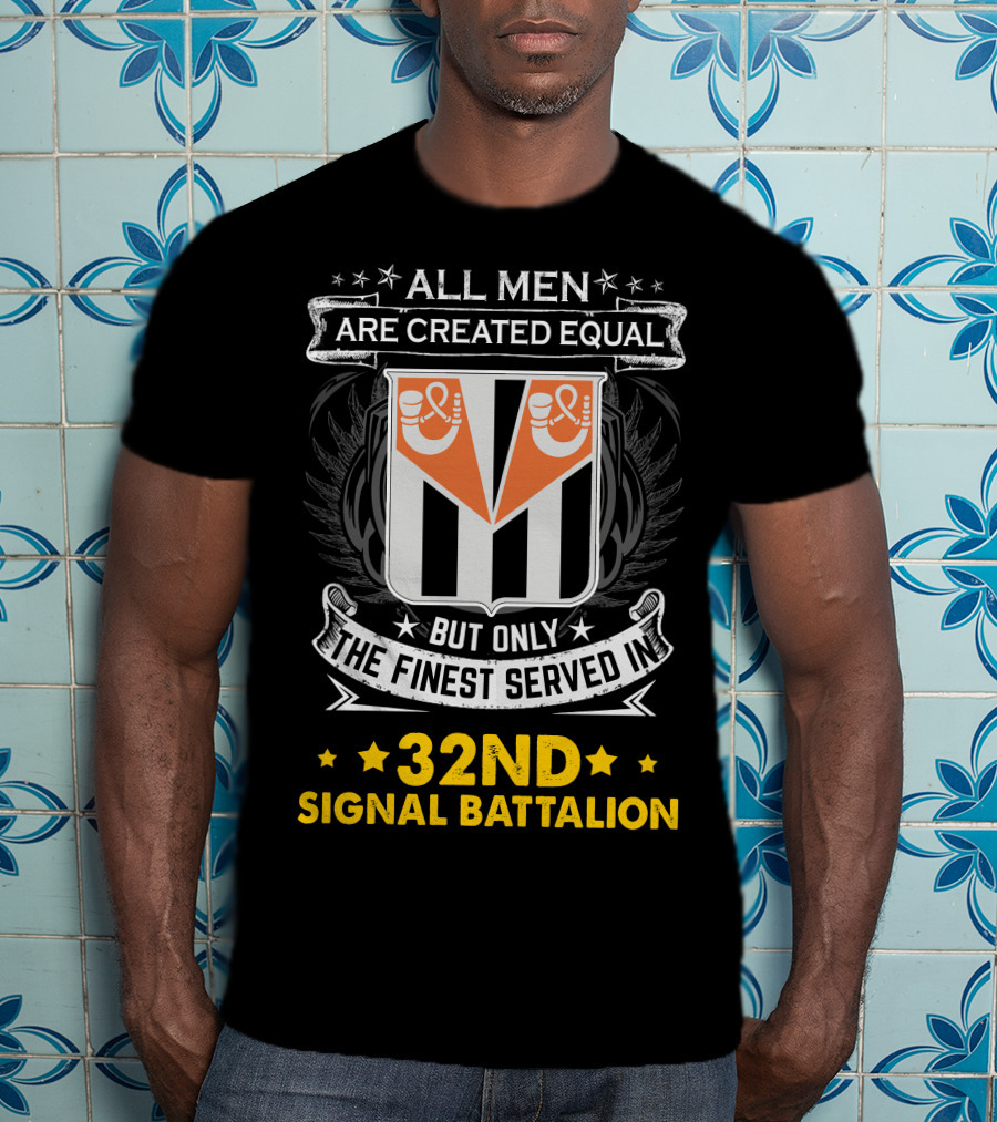 ALL MEN ARE CREATED EQUAL BUT ONLY THE FINEST SERVED IN 32ND SIGNAL BATTALION T-Shirt