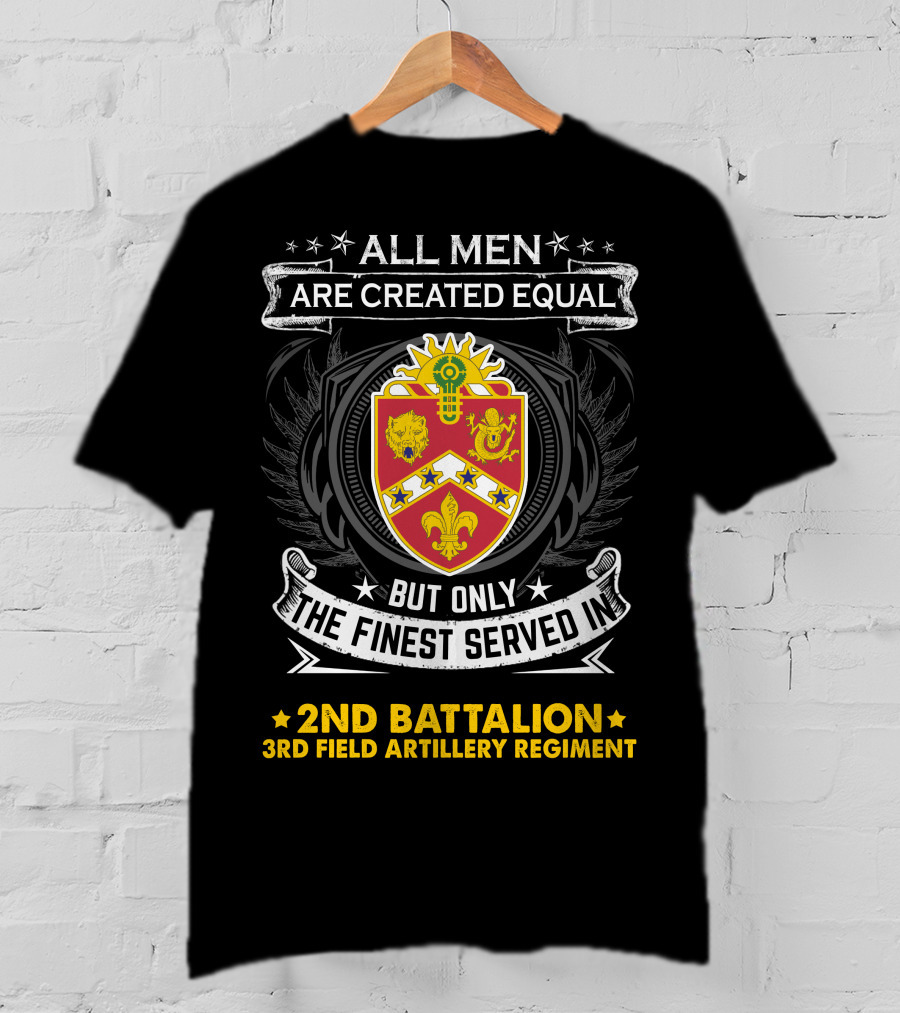 All Men Are Created Equal But Only The Finest Served In 2Nd Battalion 3Rd Field Artillery Regiment T-Shirt