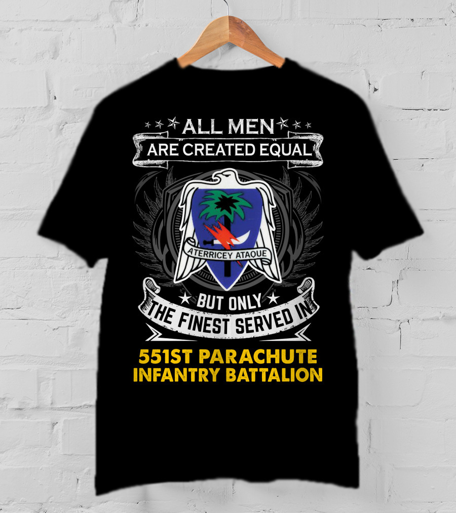 All Men Are Created Equal But Only The Finest Served In 551st Parachute Infantry Battalion Aterricey Ataque T-Shirt