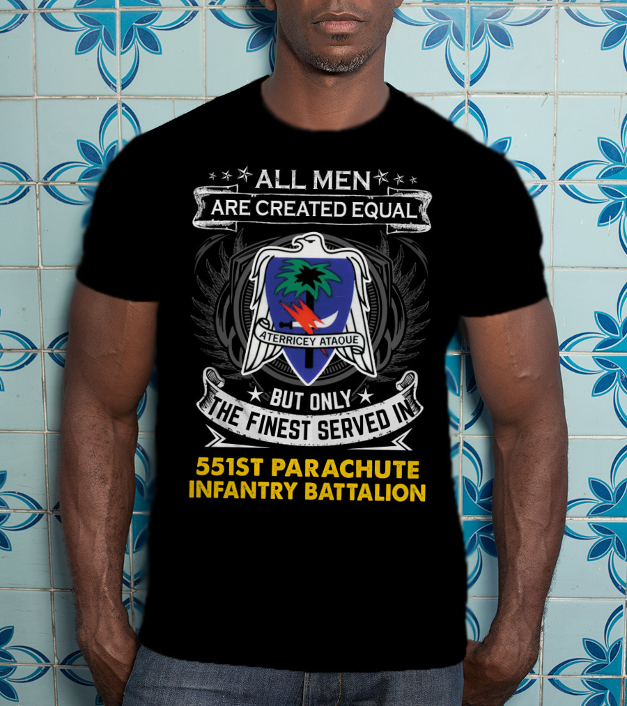 All Men Are Created Equal But Only The Finest Served In 551st Parachute Infantry Battalion Aterricey Ataque T-Shirt