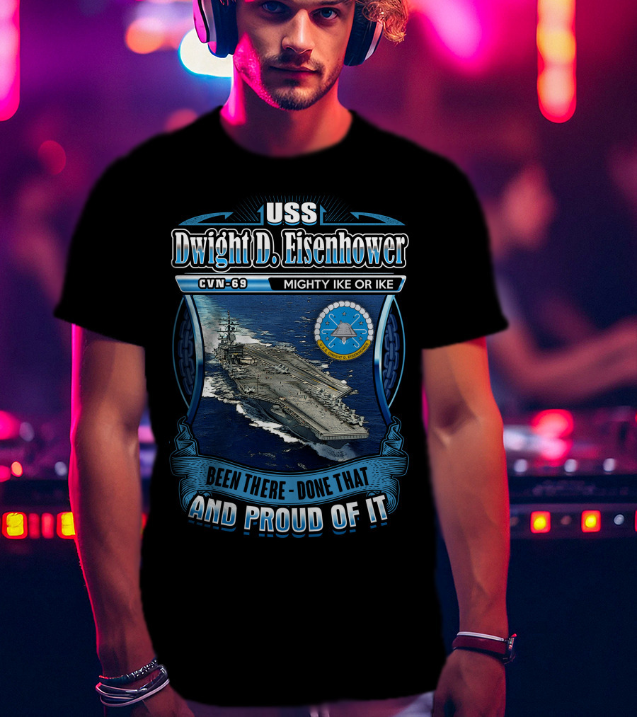 Uss Dwight D. Eisenhower Cvn-69 Mighty Ike Been There Done That And Proud Of It T-Shirt